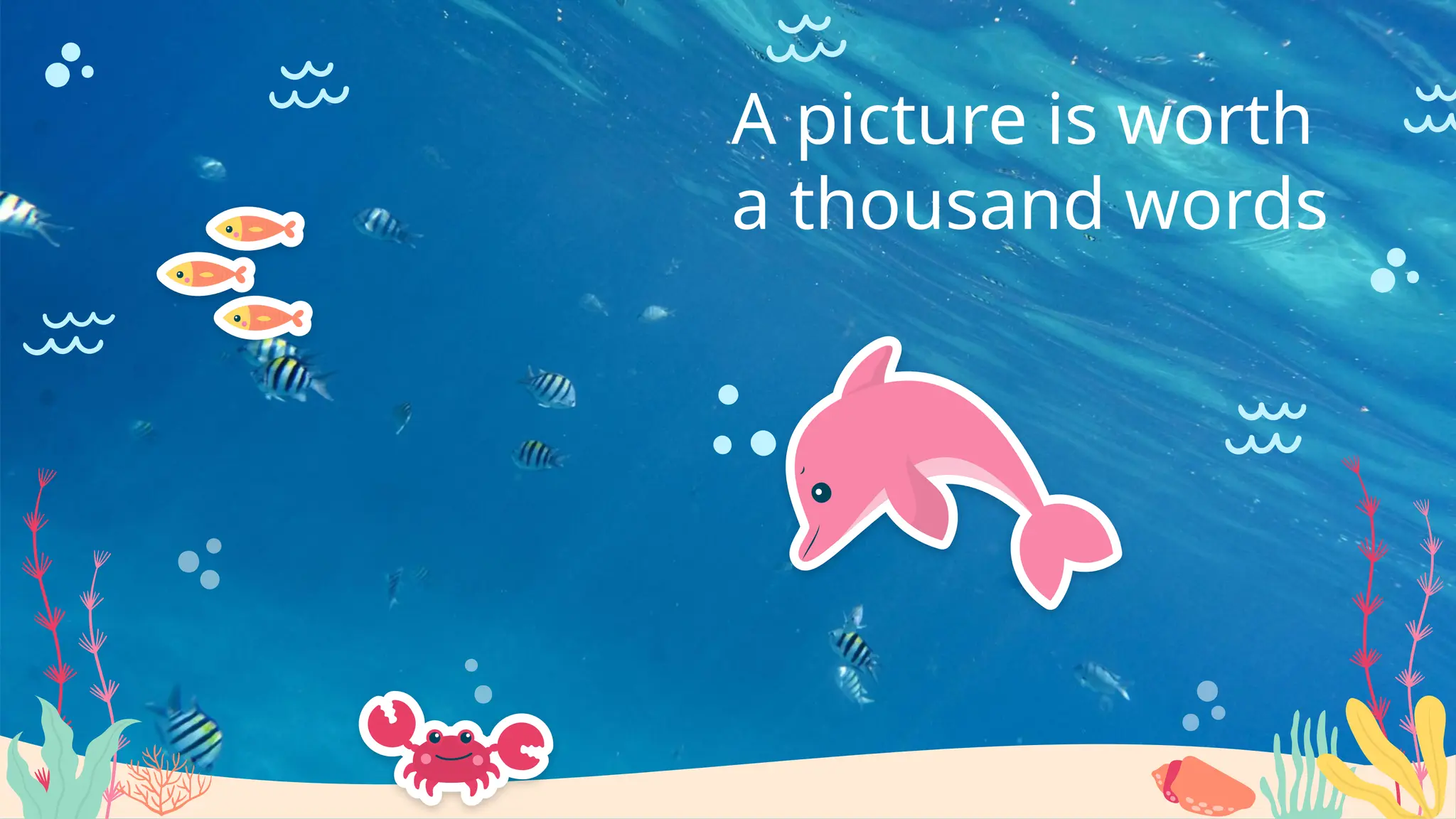 A picture is worth
a thousand words
 