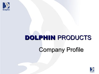 Company Profile DOLPHIN  PRODUCTS 