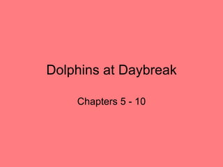 Dolphins at Daybreak Chapters 5 - 10 