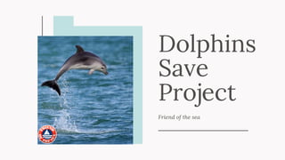 Dolphins
Save
Project
Friend of the sea
 
