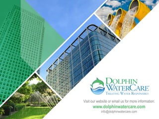 Visit our website or email us for more information:
      www.dolphinwatercare.com
            info@dolphinwatercare.com
 