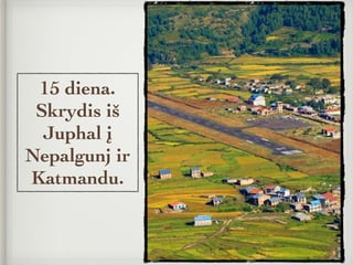 15 diena.
Skrydis iš
Juphal į
Nepalgunj ir
Katmandu.
 