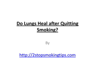 Do Lungs Heal after Quitting
        Smoking?

             By

 http://2stopsmokingtips.com
 