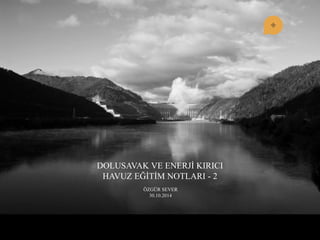 DOLUSAVAK VE ENERJĠ KIRICI HAVUZ EĞĠTĠM NOTLARI - 2 
ÖZGÜR SEVER 30.10.2014  