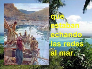 que
estaban
echando
las redes
al mar.
 