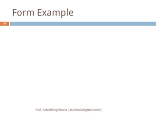 Form Example
16




         Prof. AshishSing Bhatia [ ast.bhatia@gmail.com ]
 