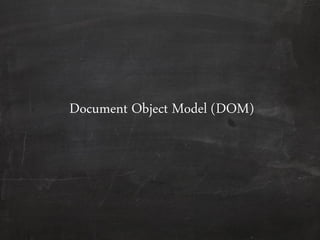 Document Object Model (DOM)
 
