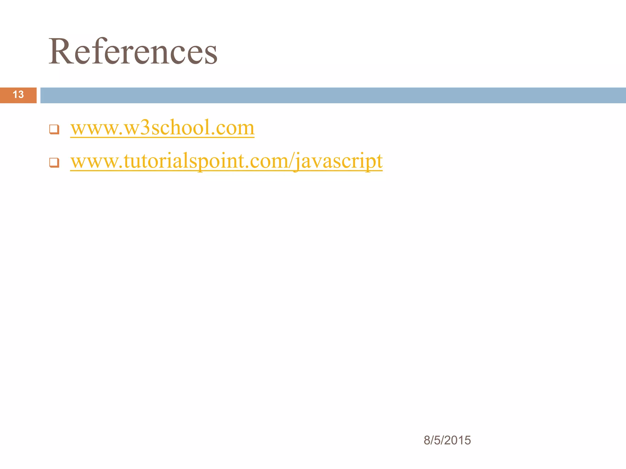 References
13
 www.w3school.com
 www.tutorialspoint.com/javascript
8/5/2015
 