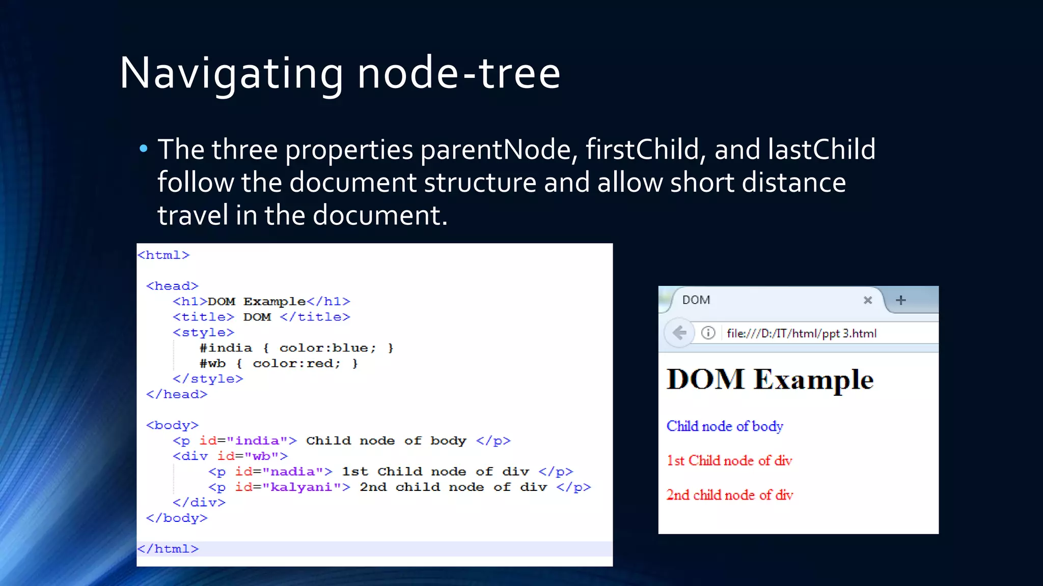 Navigating node-tree
• The three properties parentNode, firstChild, and lastChild
follow the document structure and allow short distance
travel in the document.
 