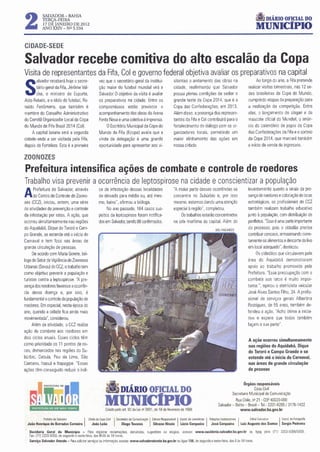 ali DIÁRIO OFICW DO
 2
           SALVADOR- BAHIA
           TERÇA-FEIRA
           17 DE JANEIRO DE 2012
           ANO XXIV - N!l 5.534                                                                                                                                                  MUNICÍPIO
CIDADE-SEDE

 Salvador recebe comitiva do alto escalão da Copa
Visita de representantes da Fifa, Cal e governo federal objetiva avaliar os preparativos na capital
       alvador receberá hoje o secre-               vez que o secretário-geral da institui-                    sitantes o andamento das obras na                                Ao longo do ano. a F pretende
                                                                                                                                                                                                      ita

S
Aldo R
       tário-geral da F JérômeVal-
                       ita.
       cke. o ministro do E    sporte.
      ebelo. e o ídolo do futebol, Ro-
                                                    ção maior do futebol mundial virá a
                                                    Salvador Oobjetivo da visita é avaliar
                                                    os preparativos na cidade. E  ntre os
                                                                                                               cidade. reafirmando que Salvador
                                                                                                               possui plenas condições de sediar o
                                                                                                               grande teste da C 201 4. que é a
                                                                                                                                  opa
                                                                                                                                                                           realizar visitas bimestrais. nas 12 se-
                                                                                                                                                                           des brasileiras da C do Mundo.
                                                                                                                                                                                                 opa
                                                                                                                                                                           cumprindo etapas da preparação para
naldo F  enômeno. que também é                      compromissos estão previstos o                             C das C
                                                                                                                 opa       onfederações. em 201 3.                         a realização da competição. Entre
membro do Conselho Administrativo                   acompanhamento das obras da Arena                          Além disso. a presença dos represen-                        elas. o lançamento do slogan e do
do Comitê Organizador Local da Copa                 F Nova e uma coletiva à imprensa.
                                                     onte                                                      tantes da Fita e C contribuirá para o
                                                                                                                                 ol                                        mascote oficial do Mundial. o anún-
do Mundo da F Brasil 201 4 (Col).
                ifa                                     OEscritório Municipal da Copa do                       fortalecimento do diálogo com os or-                        cio do calendário de jogos da Copa
    A capital baiana será a segunda                 Mundo da Fita (Ecopa) avalia que a                         ganizadores locais, permitindo um                           das Confederações da Fita e o sorteio
cidade-sede a ser visitada pela Fita.               vinda da delegação é uma grande                            maior alinhamento das ações em                              da Copa 2014. que marcará também
depois de Fortaleza. Esta é a primeira              oportunidade para apresentar aos vi-                       nossa cidade.                                               o início da venda de ingressos.

ZOONOZES
 Prefeitura intensifica ações de combate e controle de roedores
Trabalho visa prevenir a ocorrência de leptospirose na cidade e conscientizar a população
      Prefeitura do Salvador. através               ce de infestação dessas localidades                        "A maior parte dessas ocorrências se                         levantamento quanto a sinais da pre-
A     do Centro de C  ontrole deZoono-
 ses (CCZ). iniciou, ontem. uma série
                                                    de elevado para médio ou. até mes-
                                                    mo. baixo", afirmou a bióloga.
                                                                                                               concentra no Subúrbio e. por isso
                                                                                                               mesmo, estamos dando uma atenção
                                                                                                                                                                            sença de roedores e colocação de iscas
                                                                                                                                                                            estratégicas. os profissionais do CCZ
de atividades de prevenção e controle                    No ano passado, 164 casos sus-                        especial à região". completou.                              também realizam trabalho educativo
da infestação por ratos. A ação. que                peitos da leptospirose foram notifica-                         Os trabalhos estarão concentrados                       junto à população. com distribuição de
ocorreu simultaneamente nas regiões                 dos em Salvador. sendo 86 confirmados.                     na orla marítima da capital. Além do                         panfletos. "Essa é uma parte importante
do Aquidabã. Dique do Tororó e Cam-                                                                                                             BIEL FAGUNDES
                                                                                                                                                                           do processo. pois o cidadão precisa
po Grande, se estende até o início do                                                                                                                                      contribuir conosco, armazenando corre-
Carnaval e tem foco nas áreas de                                                                                                                                           tamente os alimentos e descarte do lixo
grande circulação de pessoas.                                                                                                                                              em local adequado". destacou.
     De acordo com Maria Gorete, bió-                                                                                                                                            O cidadãos que circulavam pela
                                                                                                                                                                                  s
loga do Setor de Vigilância de Zoonoses                                                                                                                                    área do Aquidabã demonstraram
Urbanas (Sevzu) do C Z. otrabalho tem
                      C                                                                                                                                                    apoio ao trabalho promovido pela
como objetivo prevenir a população e                                                                                                                                       Prefeitura. "Essa preocupação com o
turistas contra a leptospirose. "A pre-                                                                                                                                    combate aos ratos é muito impor-
sença dos roedores favorece a ocorrên-                                                                                                                                     tante.". opinou o eletricista veicular
cia dessa doença e. por isso. é                                                                                                                                            José Alves Santos Filho, 34. A profis-
fundamental o controleda população de                                                                                                                                      sional de serviços gerais Albertina
roedores. Em especial, nesta época do                                                                                                                                      Rodrigues. de 55 anos. também de-
ano. quando a cidade fica ainda mais                                                                                                                                       fendeu a ação. "Acho ótima a inicia-
movimentada". considerou.                                                                                                                                                  tiva e espero que todos também
     Além da atividade. o CCZ realiza                                                                                                                                      façam a sua parte".
ação de combate aos roedores em
dois ciclos anuais. E  sses ciclos têm
                                                                                                                                                                           A ação ocorreu simultaneamente
como prioridade os 11 pontos de ris-                                                                                                                                       nas regiões do Aquidabã, Dique
cos. demarcados nas regiões do Su-                                                                                                                                         do Tororó e Campo Grande e se
búrbio. Cabula, Pau da Lima. São                                                                                                                                           estende até o início do Carnaval,
Caetano, ltapuã e ltapagipe. "Essas                                                                                                                                        nas áreas de grande circulação
ações têm conseguido reduzir o índi-                                                                                                                                       de pessoas



                                                         a           DIÁRIO OFICIAL DO
                                                                                                                                                                        Órgãos responsáveis
                                                                                                                                                                            Casa Civil
                                                                                                                                                               Secretaria Municipal de Comunicação


     PREFEITURA DE UM NOVO TEMPO
                                                         MUNICIPIO
                                                         Criado pelo art. 82 da Lei n' 3601. de 18 de fevereiro de 1986
                                                                                                                                                             Rua Chile. n• 21 · C P40020-000
                                                                                                                                                              ahia
                                                                                                                                                                                 E
                                                                                                                                                  Salvador - B - Brasil - Tel.: 2201 -6265 I 3176-1422
                                                                                                                                                               www.salvador.ba.gov.br

           Prefeito de Salvador
  João HenTique de Barradas Carneiro
                                       I   Chefe da Casa Civil
                                             João Leão
                                                                 I
                                                                 Secretário de Comumcaç.lo
                                                                     Diogo Tavares
                                                                                             I Silvana Hinain I Lúcia Cerqueira I
                                                                                              Ed1tora Responsável   Coord. de Jornalismo   Relações Institucionais
                                                                                                                                            José Cerqueira
                                                                                                                                                                     ILuiz Augusto dos Santos I Sergio Pedreira
                                                                                                                                                                            Ed1tor ExecutiVO    Coord. de Fotografl3


   Ouvidoria Geral do Município - Para registrar reclamações. denúncias. sugestões ou elogios. acesse: www.ouvidoria.salvador.ba.gov.br ou ligue para (71) 2203-500815009.
   F 171 ) 2203·5050. de segunda a sexta-feira. das 8h30 às 18 horas.
    ax:
   Serviço Salvador Atende - Para solicitar serviços ou informação. acesse: www.salvadoratende.ba.gov.br ou ligue 156, de segunda a sexta-feira. das 8 às 18 horas.
 