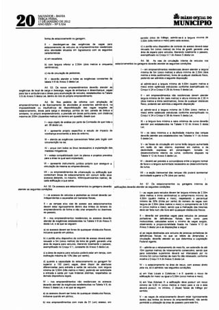 a
20
                 SALVADOR-BAHIA
                 TERÇA-FEIRA,                                                                                                                           DIÁRIO OFJ.CIAL DO
                 17 DE JANEIRO DE 2012
                 ANO XXIV- NU 5.534                                                                                                              MUNICIPIO

                       fonna de estacionamento ou garagem;                                                        sentido único de tráfego, admitir-se-á a largura mínima de
                                                                                                                  3,50m (três metros e meio) para cada acesso;
                       11 - desobrigam-se das exigências de vagas para
                       estacionamento de veículos os empreendimentos residenciais                                 c) o portão e/ou dispositivo de controle de acesso deverá estar
                       e/ou atividades situados em logradouros com as seguintes                                   recuado 5m (cinco metros) da linha de gradil, gerando uma
                       características:                                                                           área de espera para veículos, liberando totalmente o passeio,
                                                                                                                  exemplificado no Croqui V.1 do Anexo 5 desta Lei.
                       a) em escadaria;                                                  I
                                                                                                                  Art. 56.   As vias de circulação interna de veículos nos
                       b) com largura inferior a 2,50m (dois metros e cinquenta
                                                                                         I estacionamentos ou garagens deverão atender as seguintes condições:                       I
                       centímetros);                                                                              1- em empreendimentos residenciais devem atender a largura 1
                       c) via de circulação de pedestres;                                                         mínima de 5m (cinco metros) e altura mínima de 2,30m (dois
                                                                                                                  metros e trinta centímetros), livres de qualquer obstáculo físico,
                       111 - deverão atender a todas as exigências constantes da                                  podendo ser admitida a seguinte disposição:
                       tabela V.6 do Anexo 5 desta Lei.                          .
                                                                                                                  a) admitir-se-á a largura mínima de 4,50m (quatro metros e:
                       Art. 53. Os novos empreendimentos deverão atender asj                                      meio) entre saliências estruturais confonne exemplificado no 1
exigências de local de carga e descarga, vagas de embarque e desembarque, vagas.                                  Croqui V.2A e Croqui V.28 do Anexo 5 desta Lei;
para táxi e ambulâncias e áreas para acumulação de veículos, estabelecidas na Tabela
V.6 do Anexo 5 desta Lei, dentro do lote do próprio empreendimento.                                               11 - em empreendimentos não residenciais devem atender
                                                                                                                  largura mínima de 6m (seis metros) e altura mínima de 2,30 m
                        Art. 54. Nos pedidos de refonna com ampliação de                                          (dois metros e trinta centímetros), livres de qualquer obstáculo
empreendimentos e de licenciamento de atividades já existentes admitir-se-á, na                                   físico, podendo ser admitida a seguinte disposição:
impossibilidade ou insuficiência de disponibilização das vagas exigidas de
estacionamento, áreas para carga e descarga, pontos de táxi, parada de ônibus e                                   a) admillr-se-á a largura mínima de 5,50m (cinco metros e
similares, no próprio empreendimento, a previsão em áreas particulares, com distância                             meio) entre saliências estruturais confonne exemplificado no
máxima de 200m (duzentos metros) do terreno em questão, desde que:                                                Croqui V.3A e Croqui V.38 do Anexo 5 desta Lei;

                       I - seja objeto de análise por parte da Comissão de que trata o                            111 - a largura livre mínima e raios mínimos de curva deverão
                       art. 38 desta Lei;                                                                         atender aos estabelecidos na Tabela V. 1O do Anexo 5 desta
                                                                                                                  Lei;
                       11 - apresente projeto específico e estudo de impacto de
                       vizinhança envolvendo a área do entorno;                                                   IV - os raios mínimos e a declividade máxima das rampas
                                                                                                                  deverão atender aos estabelecidos nas Tabelas V. 11 do Anexo
                       111 - atenda as exigências operacionais feitas pelo órgão com                              5 desta Lei;
                       circunscrição na via;
                                                                                                                  V - as faixas de circulação em curva terão largura aumentada
                       IV - arque com todos os ônus necessários á implantação das                                 em razão do raio interno, expresso em metros, e da
                       medidas mitigadoras;                                                                       declividade, expressa em porcentagem, tomada no
                                                                                                                  desenvolvimento interno da curva, conforme disposto na
                       V - esteja compatibilizado com os planos e projetos previstos                              Tabela V.12 do Anexo 5 desta Lei;
                       para a área na qual será implantado;
                                                                                                                 VI - deverá ser prevista a concordância entre a largura nonnal
                      VI - apresente instrumento jurídico próprio que assegure a                                 de faixa e a largura aumentada necessária ao desenvolvimento
                      vinculação da mesma ao empreendimento;                                                     da curva;

                      VIl - o~ empreendimentos de urbanização ou edificação que                                  VIl - a seção transversal das rampas não poderá apresentar
                      contenham áreas de estacionamento em comum terão seus                                      declividade superior a 2% (dois por cento).
                      acessos distando, no máximo, 400m(quatrocentos metros). de
                      cada edificação a que serve.
                                                                                                                    Art. 57. Os estacionamentos ou garagens internos às
                       Art. 55. Os acessos aos estacionamentos ou garagens deverão           edificações deverão atender as seguintes condições:
atender as seguintes condições:
                                                                                                                 I -as vagas para veículos devem ter largura mínima de 2,30m
                      I - os acessos de veículos e pedestres ao imóvel deverão ser                               (dois metros e trinta centímetros) e comprimento mínimo de
                      independentes e separadas por barreiras físicas;                                           4, SOm (quatro metros e meio), respeitando o percentual
                                                                                                                 mínimo de 30% (trinta por cento) do número de vagas com
                      11 - as rampas e/ou vias de acesso aos estacionamentos                                     largura de 2,50m (dois metros e meio) e comprimento de 5,50
                      devem estar rigorosamente dentro dos limites do terreno do                                 m (cinco metros e meio), sendo que a marcação das mesmas
                      empreendimento de fonna a não criar empecilho ou desníveis                                 deve ser feita num vao livre sem quaisquer obstáculos físicos;
                      no passeio;
                                                                                                                 11 - deverão ser previstas vagas para veículos de pessoas
                      111 - nos empreendimentos residenciais os acessos deverão                                  portadoras de deficiências físicas, bem como para
                      atender às exigências estabelecidas na Tabela V.B do Anexo 5                               motocicletas. calculadas sobre o mínimo de vagas exigido,
                      desta Lei, e as que se seguem:                                                             observando a proporcionalidade fixada na Tabela V.13 do
                                                                                                                 Anexo 5 desta Lei e as disposições a seguir:
                      a) os acessos devem ser livres de quaisquer obstáculos físicos.
                      inclusive quando em pórtico;                                                               a) as vagas destinadas aos veículos de pessoas portadoras de
                                                                                                                 deficiências físicas, no que se refere às dimensões e
                      b) o portão e/ou dispositivo de controle de acesso deverá estar                            circulação, deverão atender ao que detennina a Legislação
                      recuado a 5m (cinco metros) da linha de gradil, gerando uma                                Federal vigente;
                      área de espera para veículos, liberando totalmente o passeio,
                      exemplificado no Croqui V.1, constante do Anexo 5 desta Lei;                              111 - admite-se o rebaixamento do meio-fio, em ex1ensão de até
                                                                                                                15m (quinze metros) de rebaixamento consecutivo, sendo que
                      c) a área de espera para veículos poderá estar em rampa, com                              para ex1ensões superiores deverá ser intercalado por no
                      inclinação máxima de 10% (dez por cento);                                                 mínimo 5m (cinco metros) de meio fio não rebaixado, confonne
                                                                                                                mostra o Croqui V.4 do Anexo 5 desta Lei.
                     d) quando a capacidade do estacionamento ou garagem for
                     superior a 100 (cem) vagas, deve dispor de aberturas                                       IV - o estacionamento na área de recuo, com acesso direto
                     diferenciadas para entrada e saída de veiculas, com largura                                pela via, só é admitido nas seguintes condições:
                     mínima de 3,50m (três metros e meio), podendo ser autorizada
                     a entrada e saída por ruas linde iras distintas, respeitados os                            a) em Vias Locais e Coletoras I e 11: quando o recuo da
                     demais dispositivos legais;                                                                edificação for maior ou igual a 5,50m (cinco metros e meio);

                     IV - nos empreendimentos não residenciais os acessos                                       b) em Vias Arteriais 11: a edificação deve possuir um recuo
                     deverão atender às exigências estabelecidas na Tabela V.9, do                              mínimo de 5,50 m (cinco metros e meio) para a via e esta
                     Anexo 5 desta Lei, e as que se seguem:                                                     deverá possuir, no mínimo, 2 (duas) faixas de tráfego por
                                                                                                                sentido;
                     a) os acessos devem ser livres de quaisquer obstáculos físicos,
                     inclusive quando em pórtico;                                                               V - as vagas de estacionamento devem estar rigorosamente
                                                                                                                dentro dos limites do terreno do empreendimento, não sendo
                     b) nos empreendimentos com mais de 01 (um) acesso, em                                      pennitido a utilização da área de passeio para este fim;
 