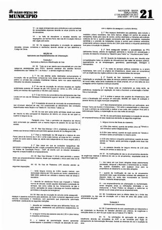 A DIÁRIO OF):IAL DO
MUNICIPIO
                                                                                                                                                 SALVADOR-BAHIA
                                                                                                                                                     TERÇA-FEIRA,
                                                                                                                                             17 DE JANEIRO DE 2012
                                                                                                                                                ANO XXN- NQ 5.534
                                                                                                                                                                              21
                              VI - as vagas emergenciais para ambulância e para portadores                                  com o objetivo de assegurar o conforto térmico.
                              de necessidades especiais deverão se situar próximo ao hall
                              de elevadores;                                                                                 § 1' Nos espaços destinados aos pedestres, será incluído o
                                                                                                    mobiliário urbano necessário, tais como bancos, abrigos em pontos de parada de
                              VIl - os halls de elevadores e escadas deverão ser                    transportes, locais para caixa de correio, pontos destinados a hidrantes anti-incêndio,
                              segregados, por barreira física, das vias de circulação interna e     coletores de lixo e, quando julgado conveniente pelo órgão competente, instalações
                              das vagas para autos.                                                 sanitárias e a previsão de instalações móveis e pontos para comércio ambulante,
                                                                                                    preservando sempre a largura mínima de 2,50m (dois metros e cinquenta centímetros)
                         Art. 58. Os espaços destinados à circulação de pedestres                   livre para a circulação do pedestre.
    (escadas, rampas, corredores e vestíbulos) deverão atender ao que determina o
    Código de Obras.                                                                                                          § 2' Será assegurado também a acessibilidade de PPD
                                                                                                    (deficientes físicos), através da legislação pertinente e, levando em consideração o
                                       SEÇÃO VIl                                                    conceito de Desenho Universal ou "Desenho para Todos" ou" Arquitetura para Todos"
                     Aplicáveis aos Empreendimentos de Urbanização
                                                                                                                          Art. 65. Quando da implantação de novas vias, deverão estar
                                            Subseção I                                             compatibilizados todos os projetos de infra-estrutura das redes de serviços públicos,
                            Aplicáveis a Abertura e Modificação de Vias                            especialmente os de terraplanagem. geométrico, pavimentação, drenagem e
                                                                                                   hidrosanitário.
                          Art. 59. Toda via a ser aberta será enquadrada em uma das
    categorias estabelecidas pelo PDDU, devendo obedecer aos padrões técnicos                                             § 1' As redes de serviços públicos existentes ou a serem•
    estabelecidos nas Tabelas V11.1, do Anexo 7, e demais exigências desta Lei.                    implantadas, bem como os projetos de infraestrutura, devem estar em consonância/
                                                                                                   com as exigências dos órgãos públicos e das concessionárias dos serviços.      .
                          § 1' As vias abertas serão destinadas exclusivamente à :
   mculação, não se permitindo computá-las como áreas para estacionamento de uso i                              § 2' Quando se fiZer necessário o remanejamento, a
   público ou privado das unidades imobiliárias lindeiras, salvo nos casos específicos • implantação ou ampliação das redes de serviços públicos existentes ou a implantação
   1nd1cados nos estudos necessários.                                                  1 de novas redes, estas serão localizadas em áreas próprias, em um dos lados da via e
                                                                                       .
                                                                                       I protegidas contra impactos e esforços atuantes.

                          § 2' As vias de circulação de veículos situadas em regiões                                       § 3• As faixas onde se implantarem as redes serão, de
   acidentadas poderão ter rampas de até 15% (quinze por cento) ou 20%, (vinte por
   cento) em trechos não superiores a 1oo.oom (cem metros)                                         preferência, recobertas por vegetação, de modo a favorecer a conservação e facilitar-
                                                                                                   lhes a manutenção.
                         § 3' O raio mínimo de concordância dos alinhamentos das Vias
   Locais com as v1as de hierarquia imediatamente superior será de 7,50 m (sete metros                                    § 4• A análise e parecer dos projetos de infraestrutura, bem
   e meio)                                                                                         como a fiscalização dos serviços em execução, deverão ser objeto de avaliação e
                                                                                                   parecer técnico do órgão municipal competente.
                          § 4' A expedição de alvará de conclusão de empreendimentos
   que envolvam abertura de vias, fica condicionada ao atendimento das condições                                          § 5' Nos empreendimentos promovidos por particulares, será
   especificadas nesta Seção e na Tabela VIl .1 do Anexo 7 desta Lei.                              firmado Termo de Acordo e Compromisso- TAC entre o empreendedor e o Município,
                                                                                                   no qual o primeiro se compromete a realizar a sua custa, sem qualquer õnus para a
                            Art. 60. As vias sem saída serão admitidas desde que possa             Administração Pública, a implantação da via e das redes de serviços.
   ser inscrito no leito carroçável do dispositivo de retorno um círculo de raio igual ou:
   superior à largura da via.                                                             ·                            Art. 66. As vias particulares destinadas á Circulação de veículos
                                                                                                   em empreendimentos de base residencial atenderão às seguintes exigências·
                        Parágrafo único. Todo o perímetro do dispositivo de retorno
   será contornado por passeios com a mesma largura do passeio da via que lhe dá
                                                                                               I                          I -largura mínima das faixas de rolamento:
   acesso.                                                                          ·
                                                                                                                          a) 3,00m (três metros), quando de sentido único de Trânsito e
                           Art. 61. Nas Vias Arteriais I (VA-I), projetadas ou existentes, o                              com entrada e saída independentes;
   acesso aos terrenos lindeiros será permitido apenas através de Via Marginal (VM)
                                                                                                                         b) 6,00m (seis metros), quando de duplo sentido de Trânsito e
                          § 1' Para a implantação da VM exige-se a reserva de uma                                        entrada e saída concentradas no mesmo ponto;
  Faixa lateral de Domimo de 27,00 m (vinte e sete metros), ao longo da VA-I, contados
  a partir do bordo externo desta via, sendo esta independente do recuo exigido para a                                   c) 8,50 (oito metros e cinquenta centímetros), quando de duplo
  edificação.                                                                                                            sentido de Trânsito, sendo permitida a ligação entre duas vias
                                                                                                                         oficiais;
                         § 2' Nos casos em que as condições topográficas não
  permitirem a implantação da VM, o órgão competente definirá uma condição de acesso                                     11 - os passeios deverão ter largura mínima de 2,00 (dois
  na Análise de Orientação Prévia - AOP, de acordo com os estudos necessários                                            metros) em ambos os lados da via.
  segundo a especificidade do empreendimento.
                                                                                                                         Art. 67. As modificações de vias ou de arruamentos atenderão
                       Art. 62. Nas Vias Arteriais 11 (VA-11) será permitido o acesso             as exigências relativas à abertura de vias ou de arruamentos, respeitadas ainda as
  direto aos empreendimentos lindeiros, desde que respeitado o recuo para esta via de             seguintes exigências:
  10m (dez metros).
                                                                                                                         I - nos casos em que forem atingidas áreas anteriormente
                            Art. 63. As Vias de Pedestres (VP) deverão atender as                                        parceladas, obriga-se o Município a remembrá-las ou reloteá-
  seguintes disposições·                                                                                                 las, quando necessário, sem qualquer õnus para os
                                                                                                                         proprietários do loteamento ou dos lotes atingidos;
                           I - terão largura mínima de 4,00m (quatro metros), com
                           declividade máxima até 15% (quinze por cento), obedecendo a                                   11 - quando da modificação de vias ou de arruamentos
                           NBR 9050, podendo ser utilizado o sistema misto de rampa e                                    resultarem lotes cujas dimensões mínimas não atenderem ao
                           escadaria;                                                                                    disposto nesta Lei, serão eles incorporados ao Domínio
                                                                                                                         Público, mediante desapropriação;
                           11 - deverão ter obstáculos fisicos que impeçam o Trânsito
                           normal de veículos. exceto aqueles destinados a prestação de                                 111 - nos empreendimentos de urbanização ou reurbanização,
                           serviços, tais como coleta de lixo, fornecimento de gás e                                    sendo atingidas áreas ou edificações destinadas a uso
                           outros, operações de carga e descarga em horários especiais                                  instrtucional, o Poder Público se obrigará a restitui-las no
                           permitidos e situações de emergência                                                         âmbito ou em áreas próximas ao empreendimento.

                        Art. 64. Nas vias de circulação de veículos serão assegurad                                   Art. 68. Considera-se para os efeitos desta Lei o fimite das
 espaços e passeios exclusivos para pedestres, de modo a propiciar segurança contra             propriedades ou das vias de circulação com a faixa de areia das praias como
 veículos motorizados e mecânicos, com pavimento que proporcione caminhada                     ,alinhamento de gradil.
 confortável, obedecendo as seguintes restrições•
                                                                                                                                      Subseção 11
                                                                                                                              Aplicáveis aos Loteamentos
                           I - deverão ser instaladas rampas para deficientes físicos, em
                           cada esquina, obedecendo aos parâmetros estabelecidos na
                           NBR 9050;                                                                                    Art. 69. O parcelamento do solo caracterizado por loteamento a
                                                                                               ser implantado no Município do Salvador atenderá aos critérios, as exigências e
                                                                                               restrições desta Lei, alem do que couber da Lei Federal n• 6. 766179.
                           11 -a largura mínima dos passeios será de 2,50 m (dois metros
                           e cinquenta centímetros);
                                                                                                                    Art. 70.   As solicitações de aprovação de projetos de
                                                                                               loteamento deverão ser precedidas de AOP, a ser fornecida pelo órgão de
                           111 - o material de pavimentação deverá apresentar
                                                                                               planejamento da Administração Municipal, fixando as diretrizes de uso e ocupação da
                           antiderrapante e possibilitar a redução da absorção do calor,       área.
 