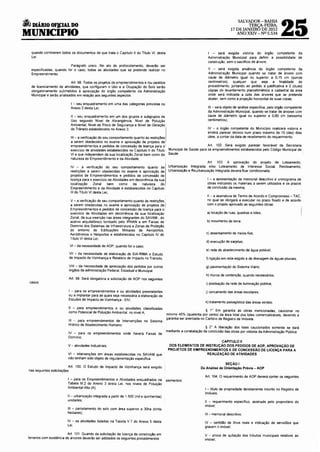 25
                                                                                                                                              SALVADOR- BAHIA
•     DIÁRIO OF]I:IAL DO                                                                                                                         TERCA-FEIRA,
                                                                                                                                         17 DE JANEIRO DE 2012
MUNICIPIO                                                                                                                                    ANO XXIV- Nº 5.534



      quando contiverem todos os documentos de que trata o Capitulo li do Titulo VI, desta                               I - será exigida vistoria do órgão competente da
      Lei.                                                                                                               Administração Municipal para definir a possibilidade de
                                                                                                                         construção, sem o sacrifício de árvore;
                              Parágrafo único. No ato do protocolamento, deverão ser
      especificadas, quando for o caso, todas as atividades que se pretende realizar no                                  11 - será exigida anuência do órgão competente da
      Empreendimento.                                                                                                    Administração Municipal quando se tratar de árvore com
                                                                                                                         caule de diâmetro igual ou superior a 0,15 em (quinze
                               Art. 98    Todos os projetos de empreendimentos e /ou pedidos                             centímetros),  qualquer que seja         a finalidade do
      de licenciamento de atividades,     que configuram o Uso e a Ocupação do Solo serão                                procedimento, juntando ao pedido a justificativa e 2 (duas)
      obrigatoriamente submetidos à       apreciação do órgão competente da Administração                                cópias do levantamento planialtímétríco e cadastral da área
      Municipal e serão analisados em     relação aos seguintes aspectos:                                                onde será indicada a cota das árvores que se pretende
                                                                                                                         abater, bem como a projeção horizontal de suas copas;
                               I - seu enquadramento em uma das categorias previstas no
                               Anexo 2 desta Lei;                                                                        111- será objeto de análise especifica, pelo órgão competente
                                                                                                                         da Administração Municipal, quando se tratar de árvores com
                               li - seu enquadramento em um dos grupos e subgrupos de                                    caule de diâmetro igual ou superior a 0,60 em (sessenta
                               Uso segundo Nível de Abrangência, Nível de Poluição                                       centímetros);
                               Ambiental, Nível de Risco de Segurança e Nível de Geração.
                               de Trânsito estabelecidos no Anexo 3;                    ,.                               IV - o órgão competente do Município realizará vistoria e
                                                                                                                         emitirá parecer técnico num prazo máximo de 10 (dez) dias
                              111- a verificação do seu comportamento quanto às restrições                               úteis. a contar da data de recebimento do requerimento.
                              a serem obedecidos no exame e aprovação de projetos de.
                              empreendimentos e pedidos de concessão de licença para o·                              Art. 102. Será exigido parecer favorável da Secretaria
                              exercício de atividades estabelecidos no Capítulo li do Titulo Municipal de Saúde para os empreendimentos estabelecidos pelo Código Municipal de
                              VI e que independem da sua localização Zona! bem como da Saúde.
                              natureza do Empreendimento e da Atividade;
                                                                                                                     Art    103. A aprovação do projeto de Loteamento,
                              IV - a verificação do seu comportamento quanto às Urbanização Integrada e/ou Loteamento de Interesse Social. Reloteamento,
                              restrições a serem obedecidas no exame e aprovação de Urbanização e Reurbanização Integrada deverá ficar condicionada:
                              projetos de Empreendimentos e pedidos de concessão de
                              licença para o exercício de Atividades em decorrência da sua                           I - a apresentação de memorial descritivo e cronograma de
                              localização      Zona!    bem    como    da   natureza     do                          obras indicando os materiais a serem utilizados e os prazos
                              Empreendimento e da Atividade e estabelecidos no Capitulo                              de conclusão da mesma;
                              111 do Titulo VI desta Lei;
                                                                                                                     11- a assinatura de Termo de Acordo e Compromisso- TAC.
                              V - a verificação do seu comportamento quanto às restrições .                          no qual se obrigará a executar no prazo fixado e de acordo
                              a serem obedecidas no exame e aprovação de projetos de          I                      com o projeto aprovado as seguintes obras:
                              Empreendimentos e pedidos de concessão de licença para o
                              exercício de Atividades em decorrência da sua localização                              a) locação de ruas. quadras e lotes;
                              Zona!. da sua inserção nas áreas integrantes doSAVAM, do
                              acervo arquitetônico tombado pelo IPHAN e em Faixas de                                 b) movimento de terra:
                              Domínio dos Sistemas de Infraestrutura e Zonas de Proteção
                              do entorno de Edificações Militares de Aeroportos,
                              Aeródromos e Heliportos e estabelecidos no Capítulo IV do                             c) assentamento de meios-fios:
                              Titulo VI desta Lei;
                                                                                                                        d) execução de sa~etas:
                              VI -da necessidade de AOP, quando for o caso;
                                                                                                                        e) rede de abastecimento de água potável:
                              Vil - da necessidade de elaboração de ElA-RIMA e Estudo
                              de Impacto de Vizinhança e Relatório de Impacto no Trânsito,                              f) ligação em rede esgoto e de drenagem de águas pluviais;

                             VIII - da necessidade de apreciação dos pedidos por outros                                 g) pavimentação do Sistema Viário;
                             órgãos da administração Federal. Estadual e Mumcipal.
                                                                                                                        h) muros de contenção, quando necessários;
                             Art. 99. Será obrigatória a solicitação de AOP nos seguintes
    casos·                                                                                                              i) posteação da rede de iluminação pública;

                             I - para os empreendimentos e ou atividades preexistentes                                 j) cercamento das áreas escolares;
                             ou a implantar para as quais seja necessária a elaboração de
                             Estudos de Impacto de Vizinhança -E IV;
                                                                                                                       k) tratamento paisagístico das áreas verdes;
                             11 - para empreendimentos e ou atividades classificadas
                             como Potencial de Poluição Ambiental, no nível A;
                                                                                                                        § 1" Em garantia às obras mencionadas, caucionar no
                                                                                               mínimo 40% (quarenta por cento) da área total dos lotes comercializáveis, devendo a
                                                                                               garant1a ser averbada no Cartório de Registro de Imóveis.
                             111 - para empreendimentos de Intervenções no Sistema
                             Hídrico de Abastecimento Humano;
                                                                                                                       § 2' A liberação dos lotes caucionados somente se dará
                                                                                               mediante a constatação da conclusão das obras por vistoria da Administração Pública
                             IV - para os empreendimentos onde haverá Faixas de
                             Domínio;
                                                                                                                            CAPITULO !I
                             V- atividades Industriais;                                            DOS ELEMENTOS DE INSTRUÇÃO DOS PEDIDOS DE_ AOP, APROVAÇÃO DE
                                                                                                  PROJETOS DE EMPREENDIMENTqS E DE CONCESSAO DE LICENÇA PARA A
                             VI - intervenções em áreas estabelecidas no SAVAM que                                   REALIZAÇAO DE ATIVIDADES
                             não tenham sido objeto de regulamentação especifica.
                                                                                                                                   SEÇÃO I
                              Art. 100. O Estudo de Impacto de Vizinhança será exigido                              Da Análise de Orientação Prévia - AOP
    nas segu1ntes solicitações:
                                                                                                                       Art. 104. O requerimento de AOP deverá conter os seguintes
                             I - para os Empreendimentos e Atividades enquadrados na           elementos:
                             Tabela 111.2 do Anexo 3 desta Lei, nos níveis de Poluição
                             Ambiental Alto (A),                                                                       I - titulo de propriedade devidamente inscrito no Registro de
                                                                                                                       Imóveis;
                             11- urbanização integrada a partir de 1.500 (mil e quinhentas)
                             unidades;                                                                                 11 - requerimento especifico, assinado pelo proprietário do
                                                                                                                       imóvel;
                             111 - parcelamento do solo com área superior a 30ha (trinta
                             hectares):                                                                                111 - memorial descritivo;
                             IV - as atividades listadas na Tabela V. 7 do Anexo 5 desta                               IV - certidão de ônus reais e indicação de servidões que
                             Lei.                                                                                      gravem o imóvel;

                             Art. 101. Quando da solicitação de licença de construção em                               V .... prova de quitação dos tributos municipais relativos ao
    terrenos com existência de árvores deverão ser adotados os seguintes procedimentos·                                imóvel;
 