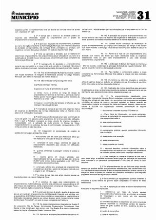 SALVADOR-BAHIA
. . DIÁRIO OFJ.CIAL DO
MUNICIPIO
                                                                                                                                                  TERCA-FEIRA,
                                                                                                                                          17 DE JANEIRO DE 2012
                                                                                                                                              ANO XXIV- Nº 5.534            31
    expedrda quando o empreendimento onde ela deverá ser exercida estiver de acordo             340 da Lei n" 7 400/08 também para as solicitações que se enquadrem no art 341 da
    com a legislação em vrgor.                                                                  referida Lei.

                          § 2° A licença para o exercício de atividade poderá ser                                        Art. 140. A aprovação dos projetos de empreendimentos nos
   requerida pelo interessado. isolada ou conjuntamente com o projeto do                        termos desta Lei não implica na dispensa das exigências às edificações ou quaisquer
   empreendrmento onde ela se realizará                                                         obras que serão licenciadas em estrita obediência às normas específrcas

                             § 3° A aprovação de projeto de empreendimento, submetido                                     Art 141 Quando houver solrcrtação de modificação de
   ao exame do órgão competente da Administração Municipal, sem referência expressa             proJeto de empreendimento que implique em substituição de licença e não tiverem
   as atividades correspondentes, não confrgura direito, prerrogativa ou privilégio, com        suas obras rnrcradas, o valor pago a titulo de taxa de licença será abatido no cálculo do
   resperto ao exercicro de qualquer atividade, em razão do disposto neste artigo.              novo Alvará

                             § 4° Uma vez aprovada a atividade, que se realizará em                                     Art. 142. Admitir-se-á mais de um empreendimento e/ou
   determrnado empreendimento. não será admitida qualquer alteração de uso, salvo se a          atividade num mesmo lote desde que sejam obedecidas todas as exigências
   substrtuição de atividade houver sido aprovada previamente pelo órgão competente da          estabelecidas nesta Lei para cada empreendimento e para cada atividade
   Adminrstração Municipal.                                                                     isoladamente e conjuntamente

                             § 5° O licenciamento de atividades e empreendimentos                                Art. 143. A elaboração do Estudo de Impacto de Vizinhança
   somente será concedrdo se o imóvel onde será exercido ou implantado não possuir j - EIV não substitur a elaboração e aprovação do Estudo de Impacto Ambiental - ElA.
   d_ébrtos de tnbutos municipais, mediante apresentação da respectiva certidão negativa quando requerido nos termos da legislação ambiental.

                              Art. 135 Fica a Administração Municipal autorizada a utrlizar                            Art. 144. Para facilitar o conhecimento público, o órgão
   com função extra-fiscal. as margens de flexibilidade prevrsta no Código Tributário           competente da Administração Municipal fará publicar a relação dos bens tombados
   Municipal, para efeito da imposição das normas desta Lei.                                    pela IPHAN

                             Art 136 São isentas de licença as seguintes obras:                                         Ar! 145. Os terrenos ou lotes não ocupados e existentes
                                                                                                antes da vigência desta Lei, poderão ser utilizados com as dimensões de seu titulo,
                             a) prnturas externas e internas;                                   sendo observadas as demais drsposições desta Lei.

                             b) passeros e muros de alinhamento de gradil:                                              Art. 146. A aplicação das normas especificas para aprovação
                                                                                               de edificações e obras. será sempre precedida da análise de empreendimento em que
                             c) cercas. muros e arnmos ao longo de drvrsas de                  ela importa. para atendrmento dos criténos estabelecidos nesta Ler
                             propriedades com terrenos de marinha ou a linha de preamar
                             média, quando houver regular trtulação JUnto á Secretarra do                               Ar!    147    Os empreendimentos classificados como
                             Patrimônio da Unrão - SPU:                                        Urbanização Integrada de Interesse Socral, exrstentes e concluídos sem expedição de
                                                                                               licença até a entrada em vigor desta lei e que tenham srdo promov•dos por entrdades
                             d) reparos e revestimentos de fachadas e telhados que não         vrnculadas ás esferas de governo municipal, estadual ou federal, poderão ser
                             impliquem na execução de lajes                                    regularizados medrante a concessão de Habite-se Especial, devendo, nesse sentido.
                                                                                               solicitar à SUCOM sua regularização mediante apresentação da seguinte
                              § 1° A rsenção de licença de que trata este artigo não rmplica   documentação
   em drspensa ao atendrmento das normas estabelecidas nesta Lei, ficando a obra                                        I- documentos constantes do artigo 110 desta Ler;
   passível de verifrcação e fiscalização
                                                                                                                         11 - Plano Geral de Urbanização, na escala apropnada.
                             § 2° Será frxado pela frscallzação prazo para a construção de                               contendo a implantação do empreendimento e a subdivisão
   muros de gradil e de passeios pelos proprietários de terrenos ainda não edificados,                                   dos espaços destinados a:
   frndo o qual a Prefeitura executará as obras, através de empresa vinculada a
   munrcrpalidade. com a aplicação da multa prevista no Códrgo de Obras.                                                 a) área pnvativa residencial;
   rndependentemente da cobrança da taxa de administração. correspondente a 30%
   (trinta por cento) do valor das obras                                                                                 b) srstema viário implantado;

                            Art. 137. Independem de apresentação de projetos os                                          c) equipamentos públicos, quando construídos informando
   pedrdos de lrcença para as segLrintes obras:                                                                          sua vinculação;

                            I - muro drvisório com até 2,00m (dois metros) de altura que                                 d) áreas verdes e de recreação:
                            não implique na execução de obras de contenção;
                                                                                                                         e) áreas remanescentes;
                            11 - construção de caixa d'água. cobertura de vagas de
                            estacionamento descoberto para veículos em edificações                                       f) áreas ocupadas por invasão;
                            residenciars;
                                                                                                                         111 - memorial descritivo, contendo rnformações sobre o
                            111 - guaritas, bilheterias e passagem coberta de acesso à                                   empreendimento em especial com relação aos quantitativos
                            edificação;                                                                                  de unidades e áreas, assim como a tipologia habitacional.

                            IV      reparos gerais em imóvel, admitida, com                                              § 1° Para ootenção do Habite-se Especial de que trata o
                            responsabilidade técnica, a execução de lajes até o limite de      caput deste artigo, a entidade requerente deverá pagar na aprovação as respectivas
                            25,00m' (vinte e cinco metros quadrados) ou de 1.00m' (um          taxas reduzrdas a um percentual correspondente a 10% (dez por cento) do valor
                            metro cúbico) de concreto armado;                                  calculado.

                            V - construção, reforma e/ou ampliação de empreendimento                                   § 2° Os empreendimentos de que trata este artigo deverão
                            uniresrdencial, devendo o pedrdo de licença ser instruido com      sempre que possível atender aos percentuais estabelecidos para parcelamentos tipo
                            o exigido no art. 120 desta Lei.                                   L2 e não havendo disponibilidade de área no empreendimento em análrse, admite-se a
                                                                                               doação de áreas ocupadas por invasões no quantitativo necessário e que integrarão
                            § 1° As obras de que trata este artigo, deverão atender as         programas municipais de regularização fundiária.
  disposrções desta Lei e as do Código de Obras
                                                                                                                      § 3° Será admitido que equipamentos públicos existentes e
                                                                                               vinculados a outras esferas de governo sejam computados na reserva de áreas
                            § 2° A cobertura de vagas para estacronamento em                   institucionais.
  empreendimentos multirresidenciais, somente será admitida com a aquiescência de 2/3
  (dois terços) de propnetános, sendo imprescrndivel a Anàlrse de Orientação Prévia -                                     Art. 148. A implantação de hotéis de tunsmo transitonamente
  AOP por parte do órgão competente da Prefeitura.                                             fica SUjeita às seguintes disposições.

                            § 3° A construção de muro de gradil e guarita de acesso para                                      entendem-se por hotéis de turismo aqueles
  as vras sem saída em empreendrmentos de Urbanização Integrada será admitida, com                                      emprGendimentos hoteleiros onde se vinculam as unidades
  a aquiescência de 2/3 (dois terços) dos proprietários, preservadas as características e                               de hospedagem a pelo menos um dos segurntes
  destinação originais das áreas de uso comum do povo, sendo imprescindível a Análise                                   equrpamentos
  de Orientação Prévia AOP, por parte do órgão competente da Prefeitura
                                                                                                                        a) complexos aquáticos ou esportivos, tais como conJunto de
                         Art. 138. As áreas complementares integrantes da Quadra D                                      prscrnas esportivas ou recreativas, ginásio de esportes,
 do Lotearl!ento Alto do Parque, denominadas Equipamentos Comunitárros, Área                                            campo de golfe, quadras de tênis, academia de tênis ou
 Escolar e Area Verde/Lazer, bem como o Lote 1 da Quadra B do mesmo Loteamento                                          ginástica;
 passam a integrar o Parque da Cidade - Joventino Silva
                                                                                                                        b) centro de convenções;
                           Ar! 139 Aplicam-se as disposições estabelecidas para o art                                   c) casa de espetáculos;
 