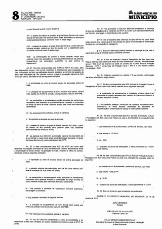 A DIÁRIO OF!CIAL DO
8
        SALVADOR- BAHIA
        TERÇA-FEIRA,
        17 DE JANEIRO DE 2012
        ANO XXIV- NO 5.534                                                                                                                            MUNICIPIO

               no píer flutuante quanto no píer de pedra;                                                     Art. 34. Fica autorizado o Executivo Municipal estabelecer a cobrança
                                                                                              de taxa de utilização para os visitantes da APCP do Loreto, com valores estabelecidos
                                                                                              por Decreto, a ser pago no desembarque dos usuários.
               XVI - o acesso de público às praias e a Igreja Nossa Senhora do Loreto
               deverá ser feito pelo mar somente pelos locais delimitados na praia para
               embarque/desembarque, conforme inciso IX deste artigo;                                        § 1• O valor arrecadado pela cobrança da taxa referida no caput deste
                                                                                              artigo destina-se a conservação e manutenção em geral, á manutenção da restauração
                                                                                              da igreja e à conservação do paisagismo.
               XVII - o acesso às praias e a Igreja Nossa Senhora do Loreto pelo píer ·
               flutuante privado, poderà ser feito de acordo com o estabelecido pela
               SEDHAM conforme inciso IX deste artigo;                                                       § 2° O Executivo Municipal poderá transferir a cobrança de que trata o
                                                                                              caput deste artigo à entidade gestora mediante convênio.

               XVIII - as embarcações de turismo e recreio deverão utilizar seus
               próprios meios nas operações de embarque/desembarque de pessoas,                             Art. 35. A Área de Proteção Cultural e Paisagística de Bom Jesus dos
               fundeando-se nas amarrações existentes na área externa ao                      Passos definida pelo Sistema de Áreas de Valor Ambiental e Cultural:- SAVAM através
               balizamento.                                                                   da Lei 7.400 de 20 de fevereiro de 2008, se constitui de 1 (uma) Area de Proteção
                                                                                              Rigorosa - APR, 1 (uma) Área de Proteção Visual - APV e 1 (um) Núcleo Urbano
                 Art. 31. Na área compreendida pela ACPR da APCP de Loreto, além              Consolidado - NUC.
 das disposições zonais e não zonais incidentes e estabelecidas pela Legislação de
 Uso e Ocupação do Solo, as edificações deverão obedecer a um limite de gabarito de
 altura das edificações de 18m (dezoito metros) e taxa de ocupação máxima de 30%
                                                                                                            Art. 36. Integra a presente Lei a planta n• 9 que contém a delimitação
 (trinta por cento), atendidas ainda as seguintes restrições·
                                                                                              das áreas referidas no artigo anterior.


               I - a erradicação ou corte de árvores devera ter aprovação prévia da
               SMA;                                                                                          Art. 37. Na área compreendida pela APR da Área de Proteção Cultural e
                                                                                              Paisagística de Bom Jesus dos Passos, aplicam-se as seguintes restrições·

                                                                                                                                                                                         .. I
              11 - a utilização de equipamentos de som, inclusive nos barcos, deverá      I
              estar sujeita aos limites de pressão sonora previstos na Lei 5.354/1998;                      I - a implantação de equipamentos e mobiliários urbanos deverá ser I
                                                                                                            precedida de projeto aprovado pelo Instituto do Patrimônio Histórico e
                                                                                                            Artístico Nacional - IPHAN;
              111 - as escavações e terraplanagens serão reduzidas ao estritamente
              necessário para assentar os empreendimentos, acessos e contenções
              ao longo da linha de praia, evitando erosão pela maré nas alvenarias                          11 - fica proibida qualquer construção de qualquer empreendimento,
              centenárias;                                                                                  limitando-se as obras àquelas destinadas às atividades de
                                                                                                            requalificação e conservação do espaço e construções existentes.

              IV - fica expressamente proibida a prática de camping;
                                                                                                             Art. 38. Na área compreendida pelo NUC da Área de Proteção Cultural
                                                                                              e Paisagística de Bom Jesus dos Passos os usos e as restrições de ocupação serão
              V - fica proibida a atividade de caça de animais;                               os seguintes:


              VI - o acesso às praias e à Igreja de Nossa Senhora do Loreto, a partir
              do interior da ilha somente será possível pelas vias existentes                               I - uso residencial uni & pluridomiciliar, comércio & serviços, uso misto;
              externamente aos limites da ACPR;

                                                                                                           li-lote mínimo= 125,00 m';
              VIl - as pessoas que obtiverem autorização especial do proprietário da /
              área referida no caput deste artigo, poderão acessar às praias e à Igreja
              de Nossa Senhora do Loreto diretamente da ACPR.                                              111 -lp = 0,20;


              Art. 32. A área compreendida pela AUC da APCP de Loreto será i                               IV - Gabarito de altura das edificações: 3 (três) pavimentos ou 11 ,OOm
destinada á ocupação controlada de usos uniresidenciais e hotéis, admitindo-se ainda ,                     (onze metros).
a implantação de áreas verdes, recuperação da mata, mirantes e trilhas de acesso, •
atendidas ainda as seguintes restrições:


                                                                                         I       Art. 39. Na área compreendida pela APV da Área de Proteção Cultural e
                                                                                   Paisagística de Bom Jesus dos Passos os usos e as restrições de ocupação serão os
              I • a supressão ou corte de árvores deverá ter prévia aprovação da ' seguintes:
              SMA;


                                                                                                           I - uso residencial uni & plurifamiliar, comércio & serviços, uso misto;
             11 -o gabarito máximo das edificações será de 6m (seis metros) com
             taxa de ocupação de 30% (trinta por cento);
                                                                                                           11 -lote mínimo = 250,00 m';

             111 - as escavações e terraplanagens serão reduzidas ao estritamente                          111 - lp = 0,30;
             necessário para as~entar acessos e contenções ao longo da linha de         I
             pra1a, ev1tando erosao pela maré nas alvenarias centenárias;
                                                                                                           IV- Gabarito de altura das edificações: 2 (dois) pavimentos ou 7,50m.

             IV - fica proibida a atividade de caça/pesca, inclusive submarina,
             mariscagem e correlatos;                                                                      Art. 40. Esta Lei entra em vigor na data de sua publicação.


                                                                                                            GABINETE DO PREFEITO MUNICIPAL DO SALVADOR em 16 de
             V - fica proibida a atividade de caça de animais;                                janeiro de 2012.                                        '

                                                                                                                                  JOÃO HENRIQUE
             VI - a utilização de equipamentos de som deverá estar sujeita aos                                                        Prefeito
             limites de pressão sonora previstos na Lei 5 354/1998;

                                                                                                                             JOÃO FELIPE DE SOUZA LEÃO
             '!li - fica expressamente proibida a prática de camping.                                                             Chefe da Casa Civil


             Art. 33. Ato do Executivo estabelecerá a lista de penalidades e as                                      PAULO S~RGIO DAMASCENO SILVA
respectivas multas para infrações ao quanto estabelecido nesta Lei para a APCP de                         Secretário Municipal de Desenvolvimento Urbano, Habitação
Loreto.
                                                                                                                                e Meio Ambiente
 