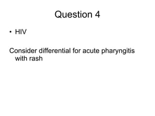 Question 4 HIV Consider differential for acute pharyngitis with rash  