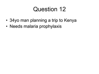 Question 12 34yo man planning a trip to Kenya Needs malaria prophylaxis 
