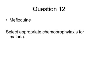 Question 12 Mefloquine Select appropriate chemoprophylaxis for malaria. 