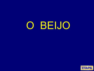 O  BEIJO 