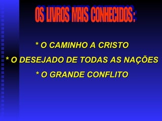* O CAMINHO A CRISTO * O DESEJADO DE TODAS AS NAÇÕES * O GRANDE CONFLITO OS  LIVROS  MAIS  CONHECIDOS : 
