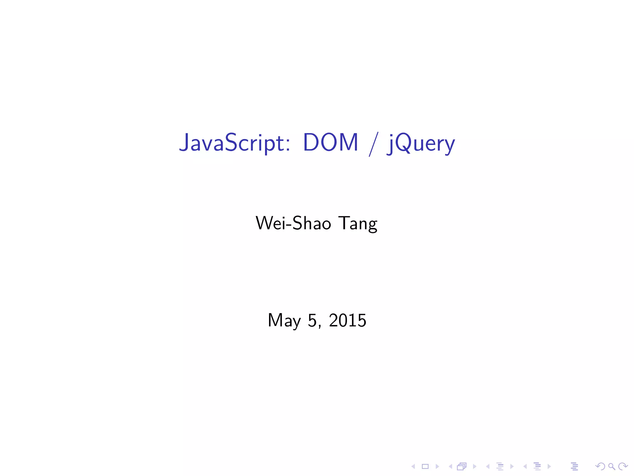 JavaScript: DOM / jQuery
Wei-Shao Tang
May 5, 2015
 