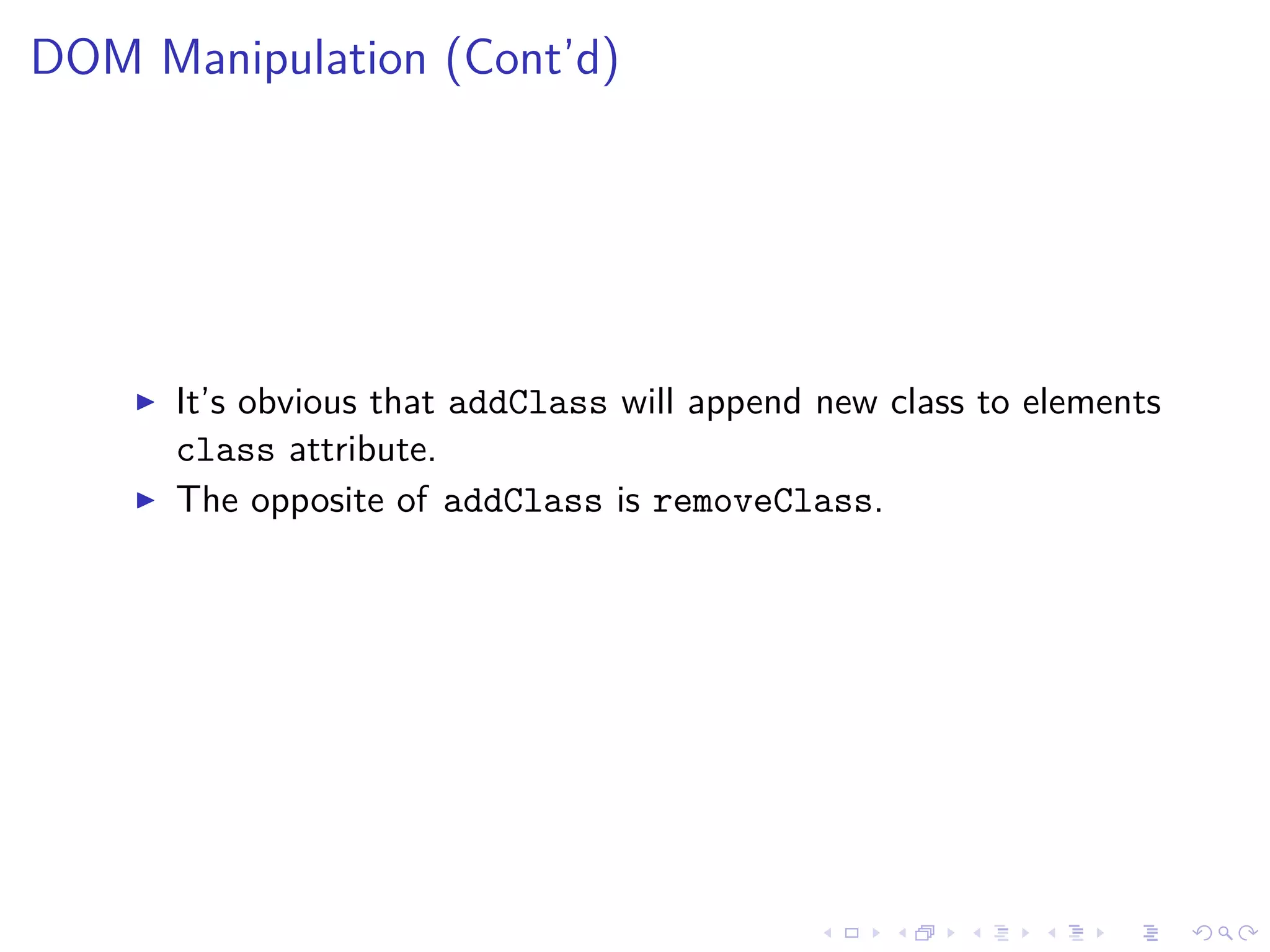 DOM Manipulation (Cont’d)
It’s obvious that addClass will append new class to elements
class attribute.
The opposite of addClass is removeClass.
 