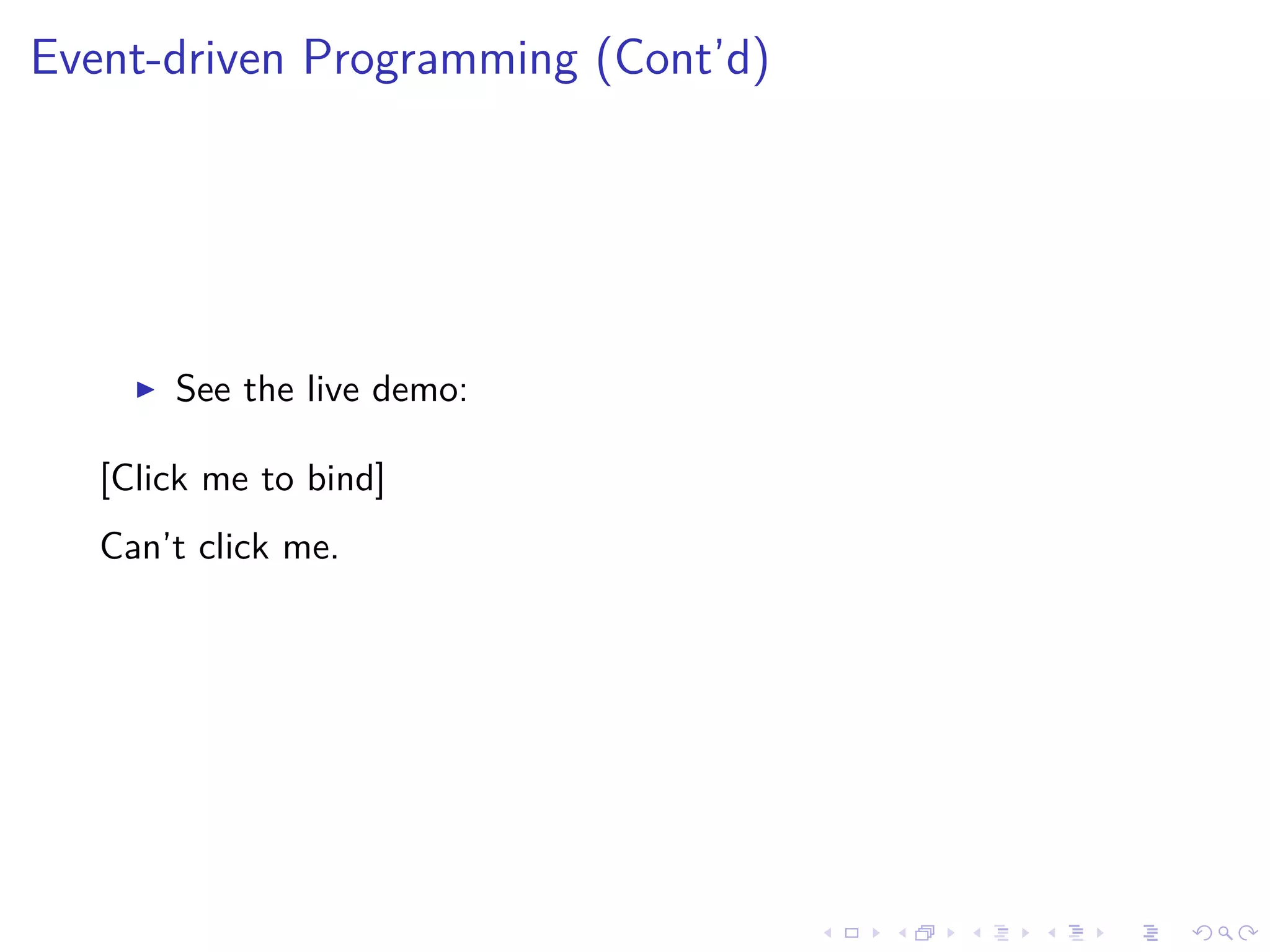 Event-driven Programming (Cont’d)
See the live demo:
[Click me to bind]
Can’t click me.
 