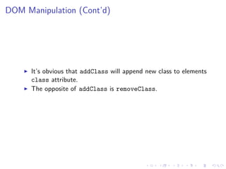 DOM Manipulation (Cont’d)
It’s obvious that addClass will append new class to elements
class attribute.
The opposite of addClass is removeClass.
 