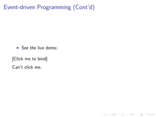 Event-driven Programming (Cont’d)
See the live demo:
[Click me to bind]
Can’t click me.
 