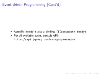 Event-driven Programming (Cont’d)
Actually, ready is also a binding, ($(document).ready)
For all available event, consult API:
https://api.jquery.com/category/events/
 