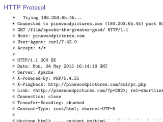 HTTP Protocol
* Trying 193.203.65.45...
* Connected to pinewoodpictures.com (193.203.65.45) port 80
> GET /film/spooks-the-greater-good/ HTTP/1.1
> Host: pinewoodpictures.com
> User-Agent: curl/7.42.0
> Accept: */*
>
< HTTP/1.1 200 OK
< Date: Mon, 04 May 2015 16:14:18 GMT
< Server: Apache
< X-Powered-By: PHP/5.4.35
< X-Pingback: http://pinewoodpictures.com/xmlrpc.php
< Link: <http://pinewoodpictures.com/?p=292>; rel=shortlink
< Connection: close
< Transfer-Encoding: chunked
< Content-Type: text/html; charset=UTF-8
<
 