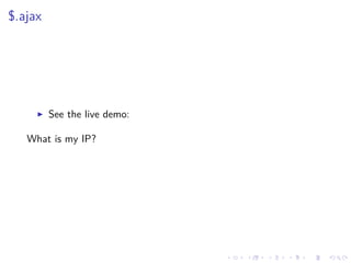 $.ajax
See the live demo:
What is my IP?
 