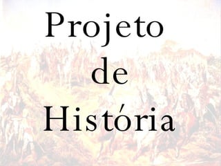 Projeto  de História 