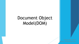 Document Object
Model(DOM)
Tharaa Abu Ashour
tharaa_1993@yahoo.com
 