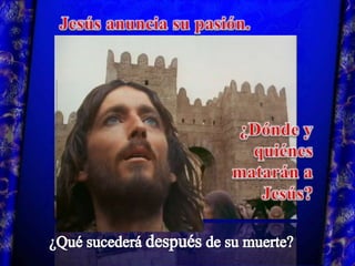 Jesús anuncia su pasión. ¿Dónde y quiénes matarán a Jesús? ¿Qué sucederá después de su muerte?