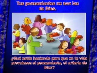 Tus pensamientos no son los de Dios.¿Qué estás haciendo para que en tu vida prevalezca el pensamiento, el criterio de Dios?