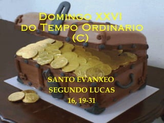 Domingo XXVI  do Tempo Ordinario (C)  SANTO EVANXEO  SEGUNDO LUCAS 16, 19-31 