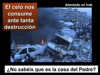 El celo nos consume  ante tanta destrucción ¿No sabéis que es la casa del Padre? Atentado en Irak 