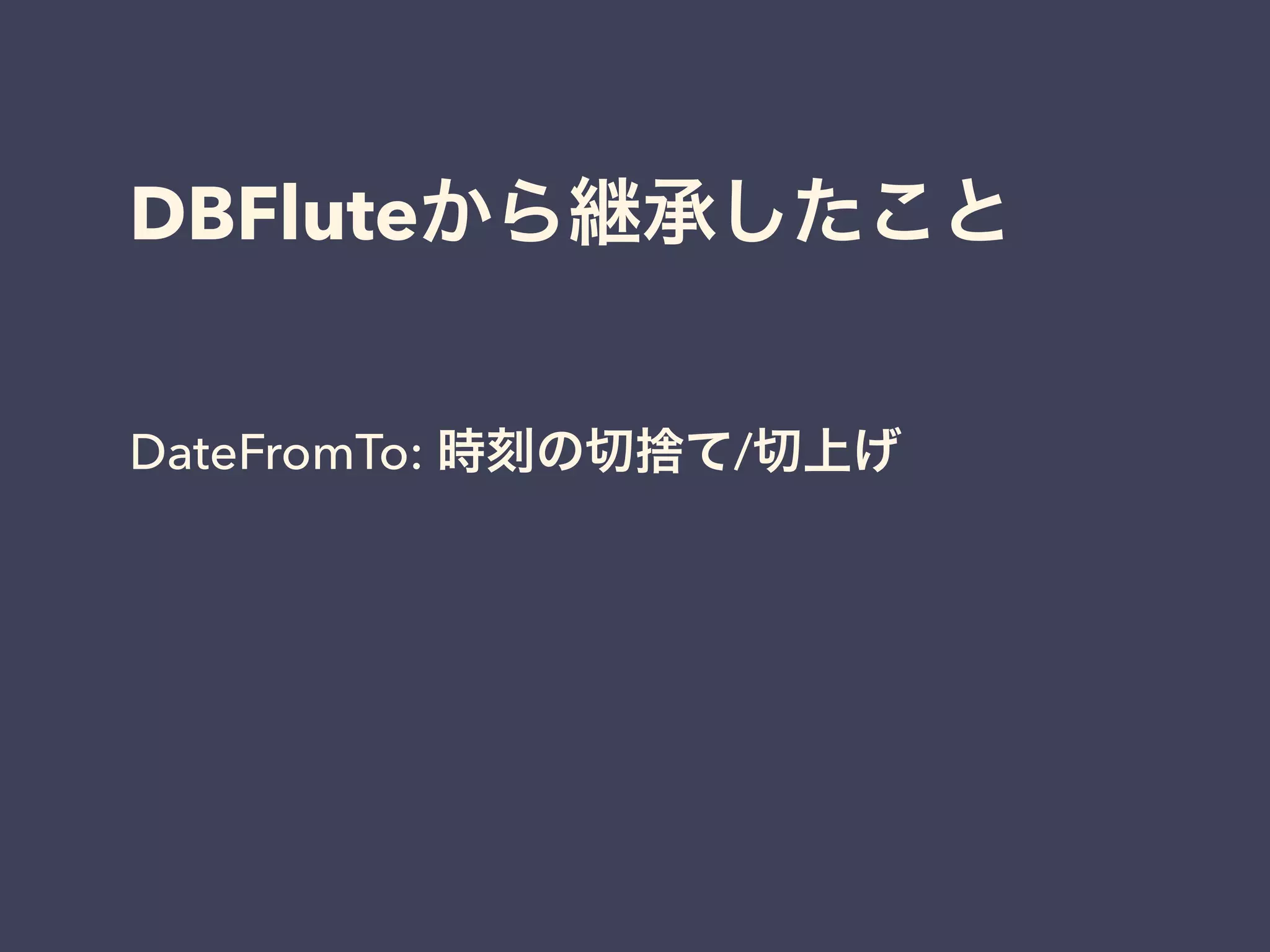 DBFluteから継承したこと 
DateFromTo: 時刻の切捨て/切上げ 
 