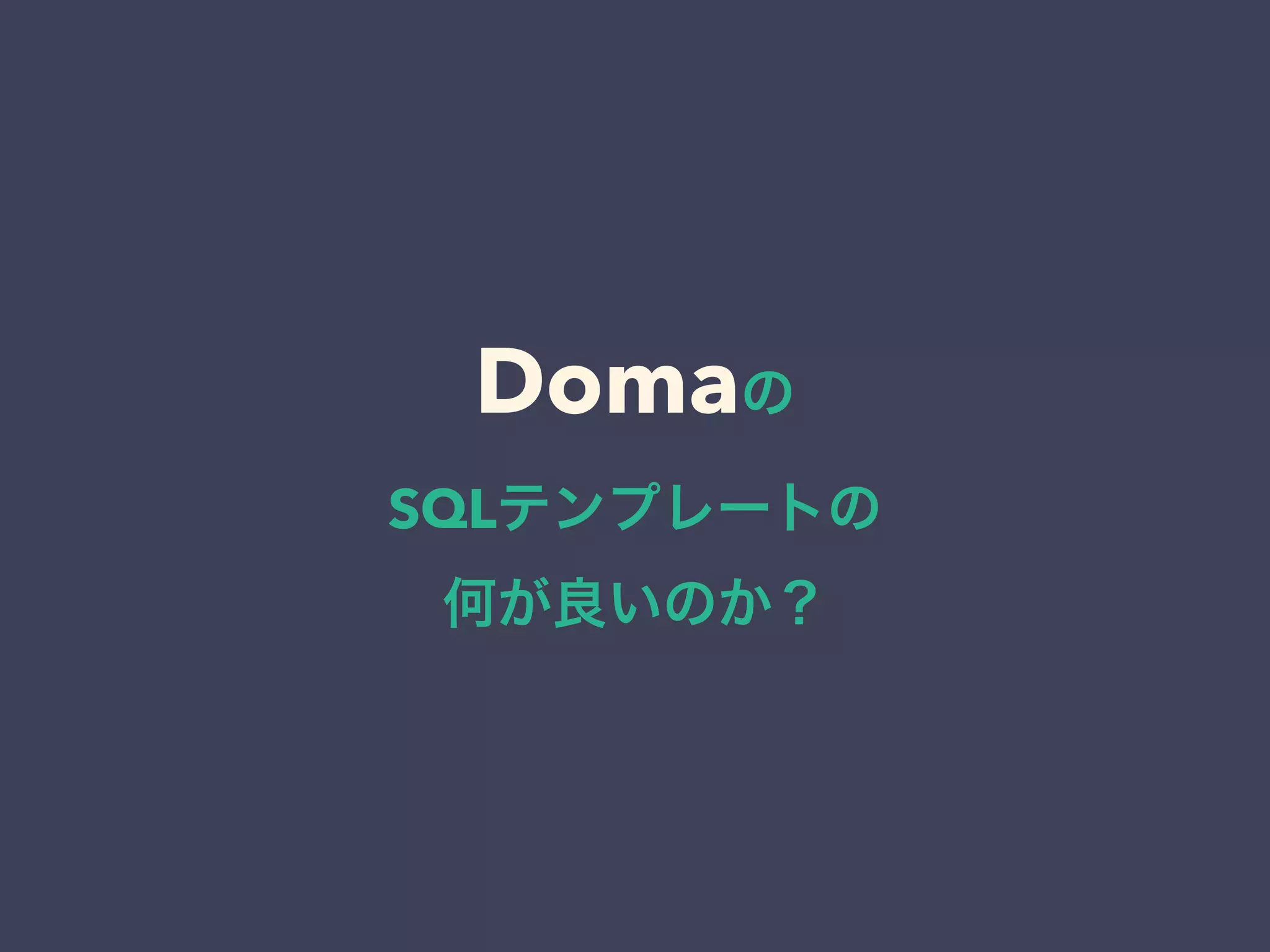 Domaの 
SQLテンプレートの 
何が良いのか？ 
 
