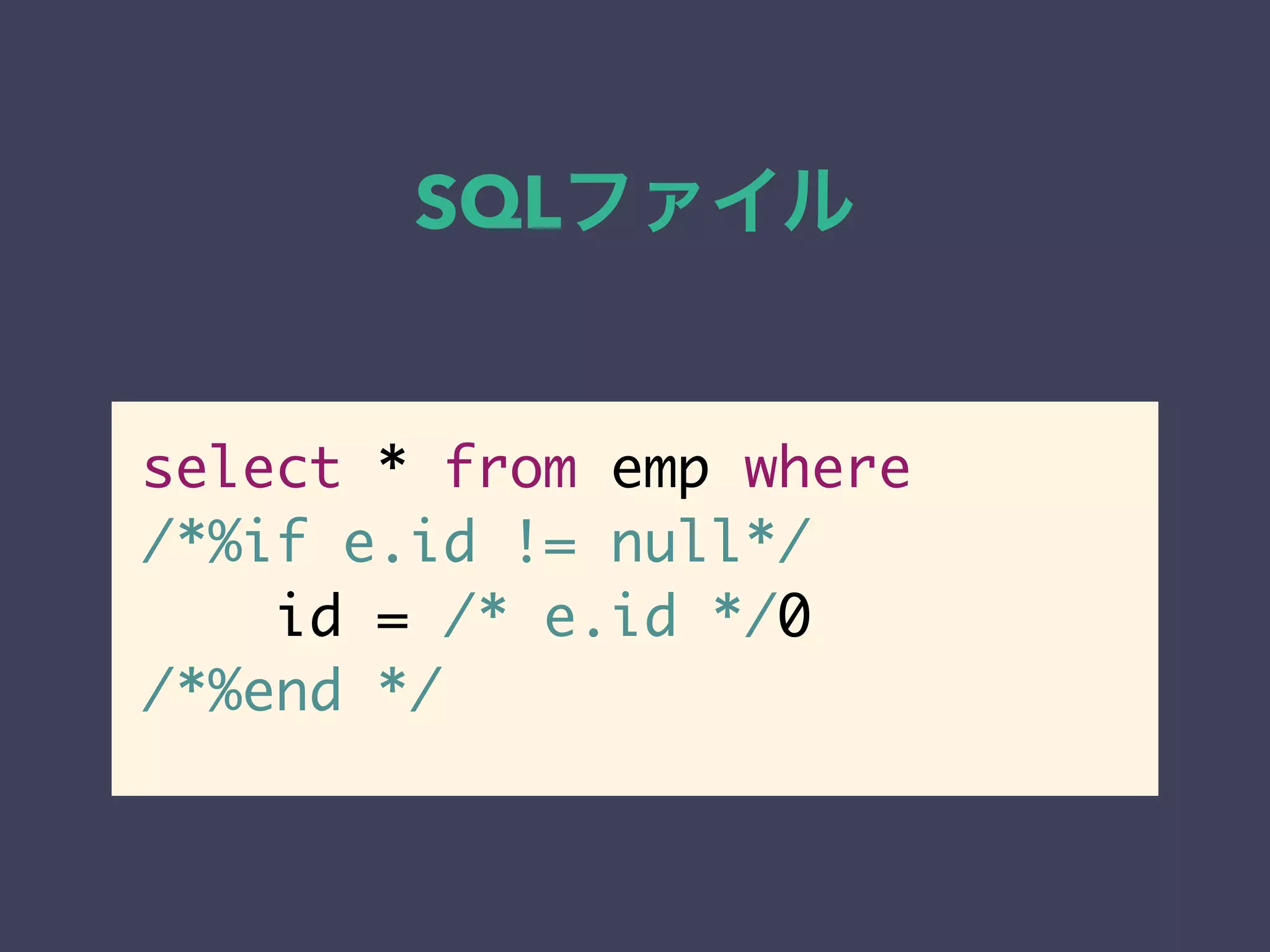 SQLファイル 
select * from emp where 
/*%if e.id != null*/ 
id = /* e.id */0 
/*%end */ 
 