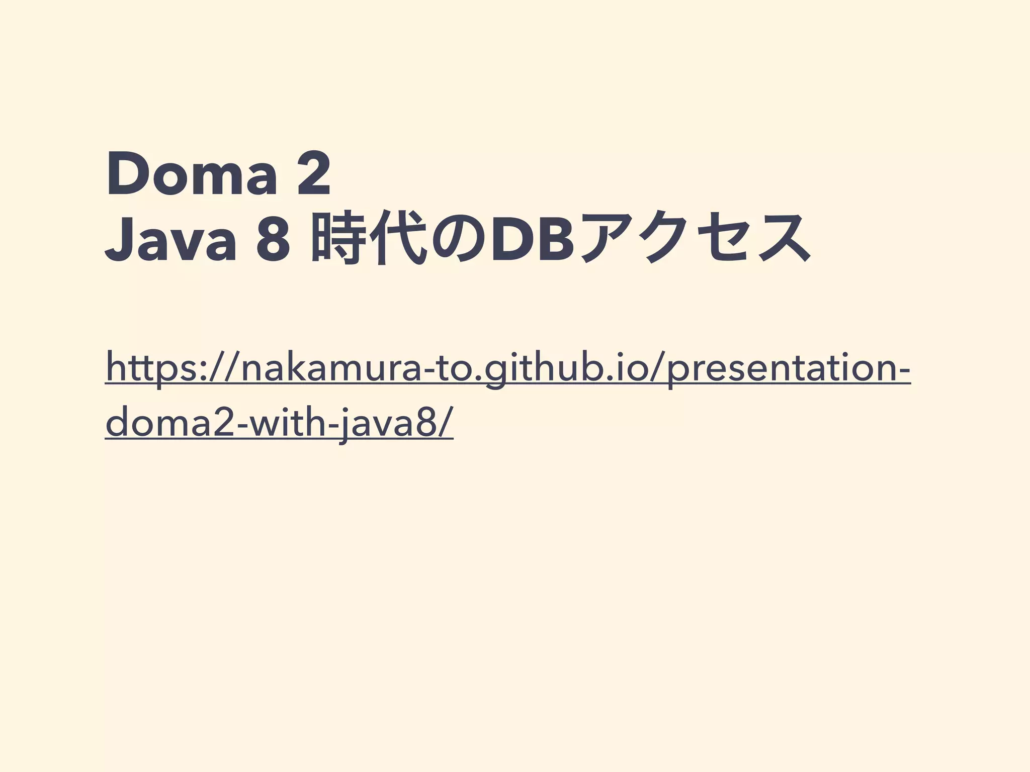 Doma 2 
Java 8 時代のDBアクセス 
https://nakamura-to.github.io/presentation-doma2- 
with-java8/ 
 