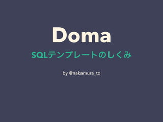 Doma 
SQLテンプレートのしくみ 
by @nakamura_to 
 