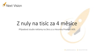 Z nuly na tisíc za 4 měsíce
Případová studie reklamy na Skrz.cz a Heureka Product ADS
 
