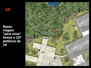 10 2 Nessa viagem “para cima” fomos a 23ª  potência de 10 