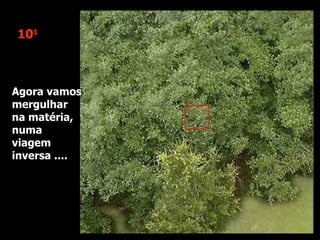 10 1 Agora vamos mergulhar na matéria, numa viagem inversa ....  