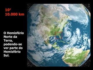 O Hemisfério Norte da Terra, podendo-se ver parte do Hemisfério Sul. 10 7 10.000 km 