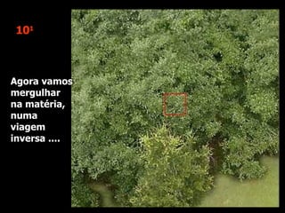 10 1 Agora vamos mergulhar na matéria, numa viagem inversa ....  