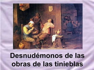 Desnudémonos de las
obras de las tinieblas
 