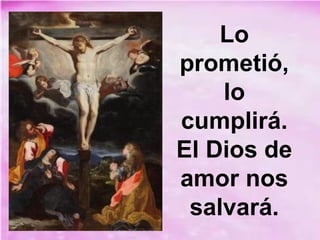 Lo
prometió,
lo
cumplirá.
El Dios de
amor nos
salvará.
 